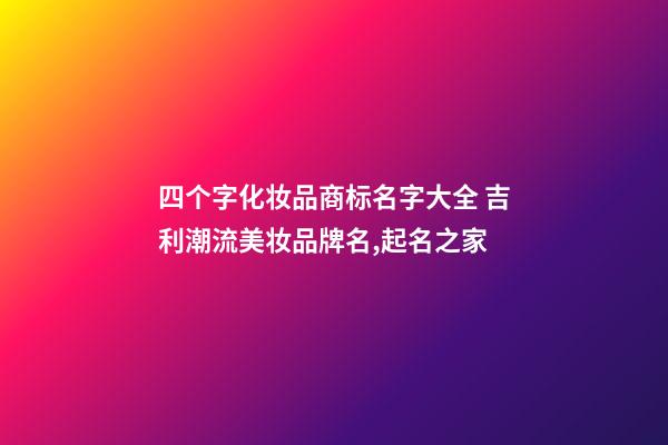 四个字化妆品商标名字大全 吉利潮流美妆品牌名,起名之家-第1张-商标起名-玄机派